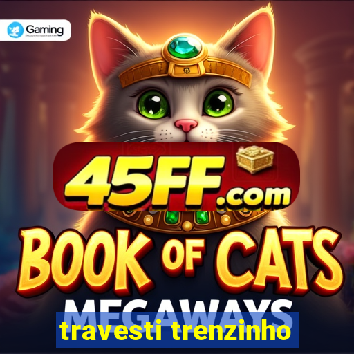 travesti trenzinho